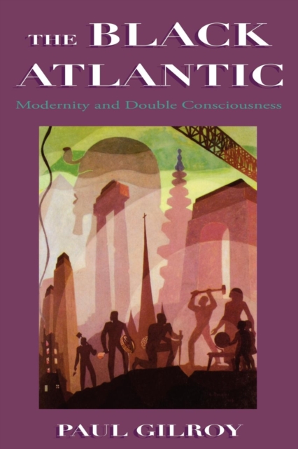 The Black Atlantic : Modernity and Double Consciousness, Paperback / softback Book