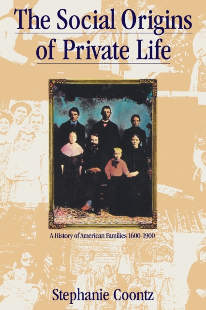 The Social Origins of Private Life : A History of American Families, 1600-1900, Paperback / softback Book