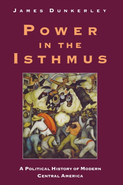 Power in the Isthmus : A Political History of Modern Central America, Paperback / softback Book