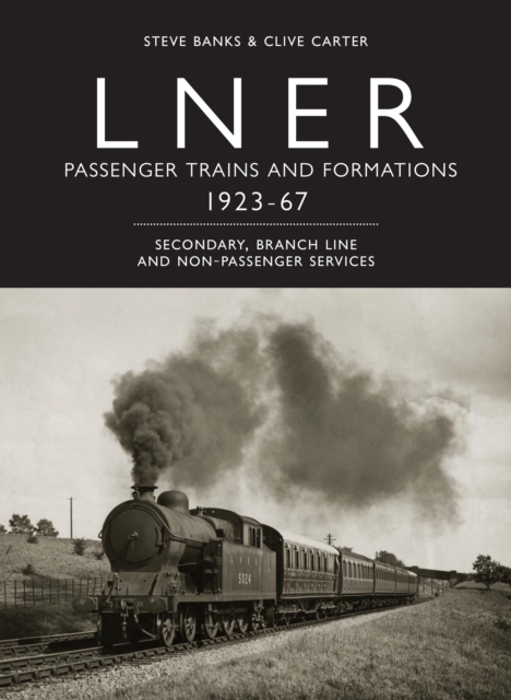 LNER Passenger Trains and Formations Volume II : 1923-1967, Secondary, Branch Line and Non-Passenger Services, Hardback Book