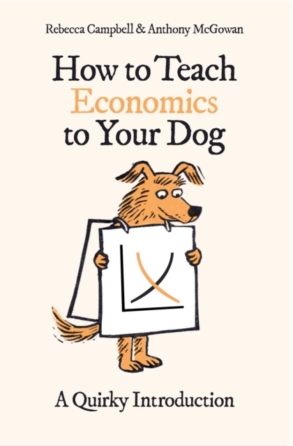 How to Teach Economics to Your Dog : A Quirky Introduction, EPUB eBook