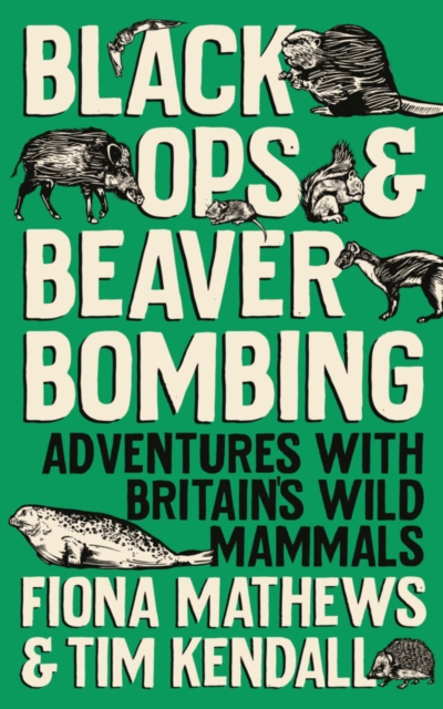 Black Ops and Beaver Bombing : Adventures with Britain's Wild Mammals, Hardback Book