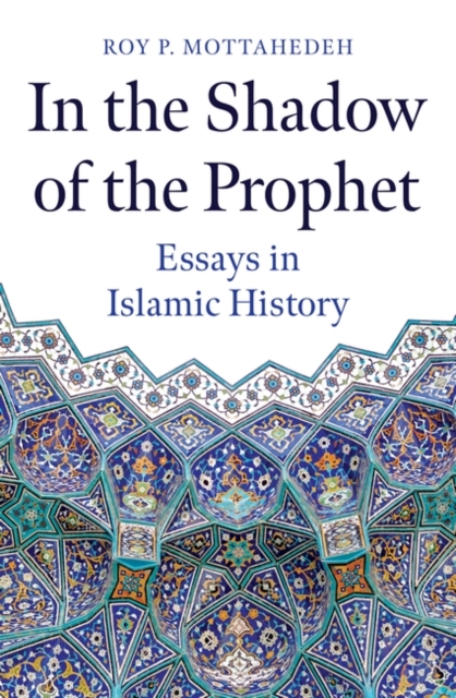 In the Shadow of the Prophet : Essays in Islamic History, Hardback Book