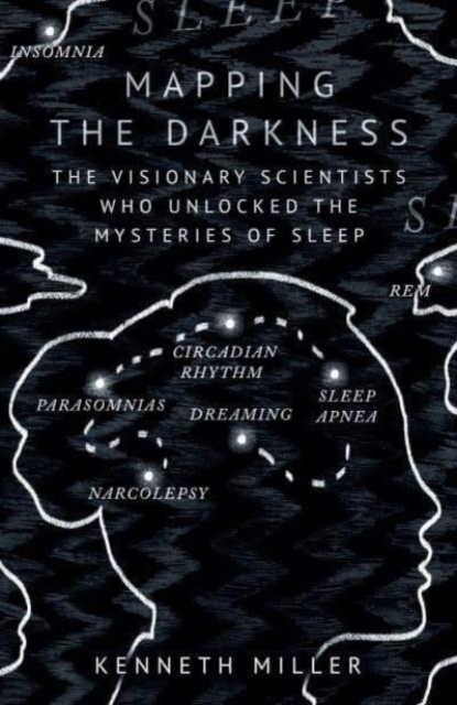 Mapping the Darkness : The Visionary Scientists Who Unlocked the Mysteries of Sleep, Paperback / softback Book