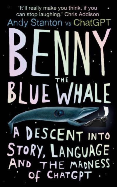 Benny the Blue Whale : A Descent into Story, Language and the Madness of ChatGPT, Paperback / softback Book