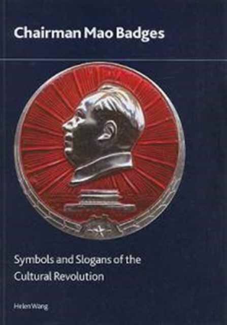 Chairman Mao Badges : Symbols and Slogans of the Cultural Revolution, Paperback / softback Book