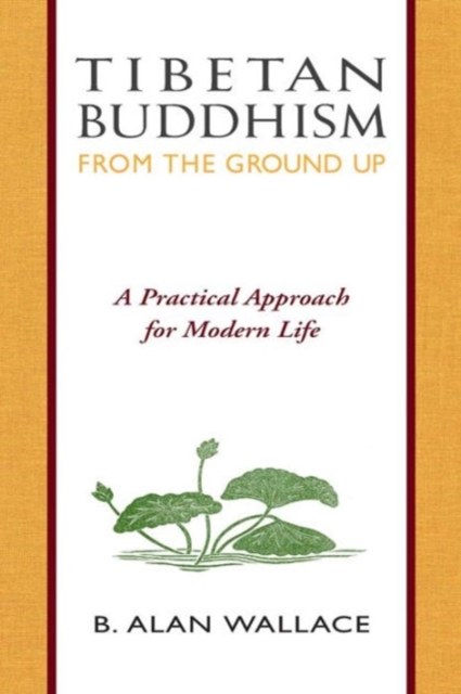 Tibetan Buddhism from the Ground Up : A Practical Approach for Modern Life, Paperback / softback Book