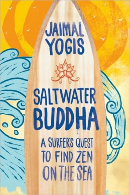 Saltwater Buddha : A Surfer's Quest to Find Zen, Paperback / softback Book