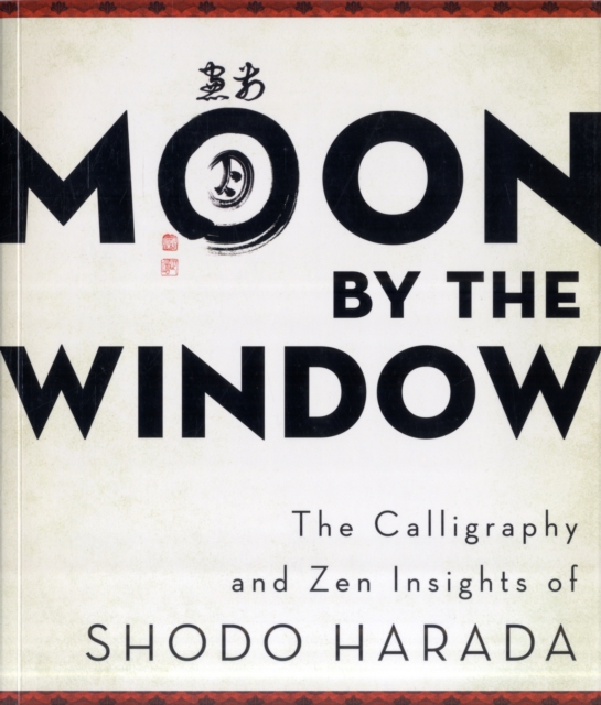 Moon by the Window : The Calligraphy and ZEN Insights of Shodo Harada, Paperback / softback Book