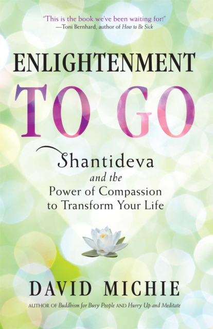 Enlightenment to Go : Shantideva and the Power of Compassion to Transform Your Life, EPUB eBook