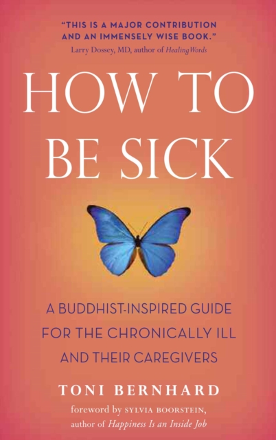How to Be Sick : A Buddhist-Inspired Guide for the Chronically Ill and Their Caregivers, EPUB eBook