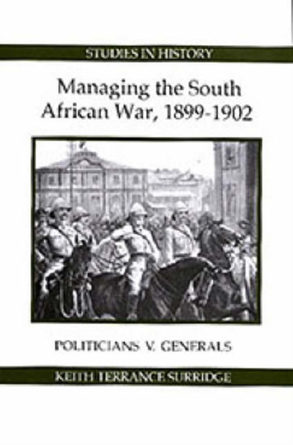 Managing the South African War, 1899-1902 : Politicians v Generals, Hardback Book