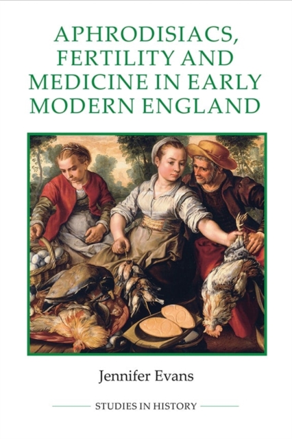 Aphrodisiacs, Fertility and Medicine in Early Modern England, Hardback Book