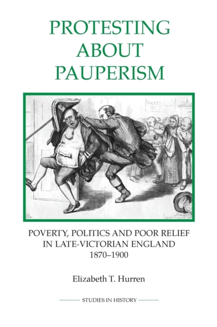 Protesting about Pauperism : Poverty, Politics and Poor Relief in Late-Victorian England, 1870-1900, Paperback / softback Book