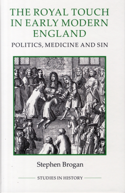 The Royal Touch in Early Modern England : Politics, Medicine and Sin, Hardback Book