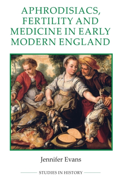Aphrodisiacs, Fertility and Medicine in Early Modern England, Paperback / softback Book