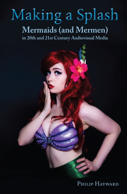 Making a Splash : Mermaids (and Mer-Men) in 20th and 21st Century Audiovisual Media, EPUB eBook