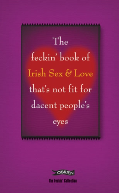 The Feckin' Book of Irish Sex and Love That's Not Fit for Dacent People's Eyes, Hardback Book