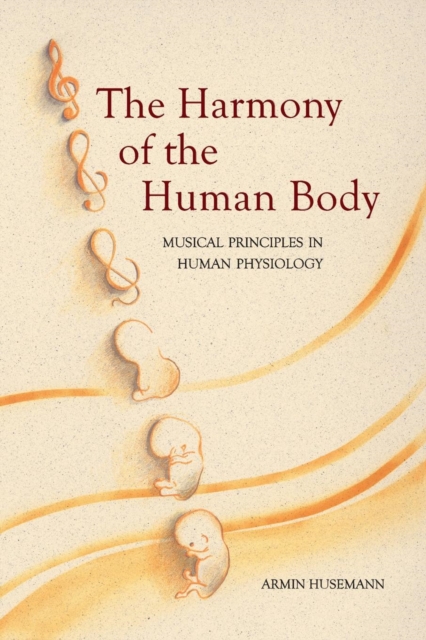 The Harmony of the Human Body : Musical Principles in Human Physiology, Paperback / softback Book