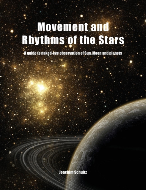 Movement and Rhythms of the Stars : A Guide to Naked-Eye Observation of Sun, Moon and Planets, Paperback / softback Book