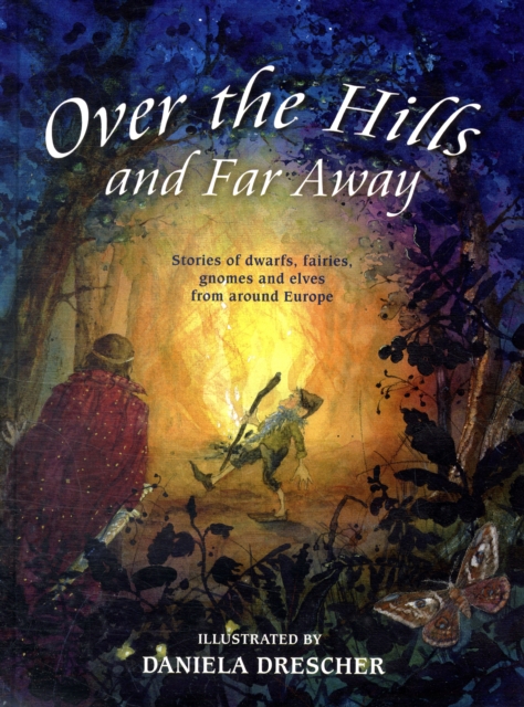 Over the Hills and Far Away : Stories of Dwarfs, Fairies, Gnomes and Elves From Around Europe, Hardback Book