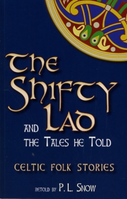 The Shifty Lad and the Tales He Told : Celtic Folk Stories retold by P. L. Snow, Paperback / softback Book