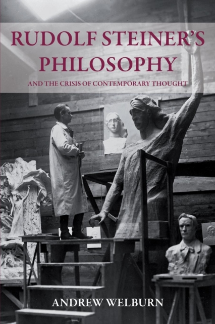 Rudolf Steiner's Philosophy : And the Crisis of Contemporary Thought, Paperback / softback Book