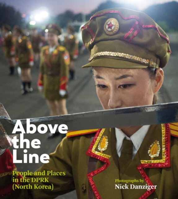 Nick Danziger: Above the Line : People and Places in the Dprk (North Korea), Paperback / softback Book