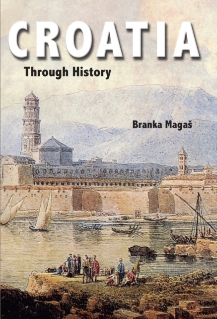 Croatia Through History : The Making of a European State, Hardback Book