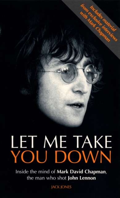 Let Me Take You Down : Inside the Mind of Mark David Chapman - Man Who Shot John Lennon, Paperback / softback Book