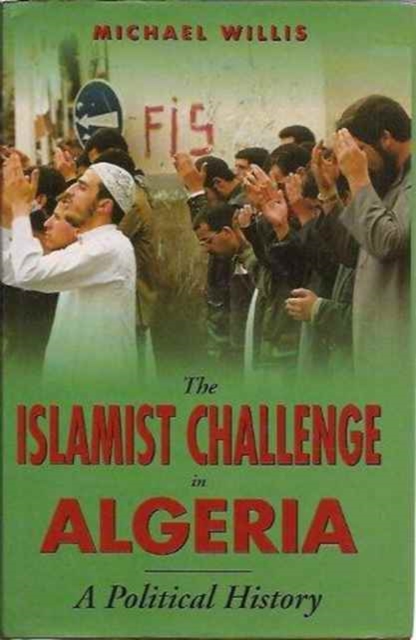 The Islamist Challenge in Algeria : A Political History, Hardback Book