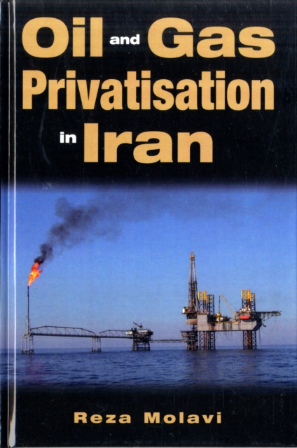 Oil and Gas Privatisation in Iran : An Assessment of the Political Will, Hardback Book