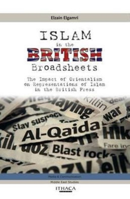 Islam in the British Broadsheets : The Impact of Orientalism on Representations of Islam in the British Press, Paperback Book