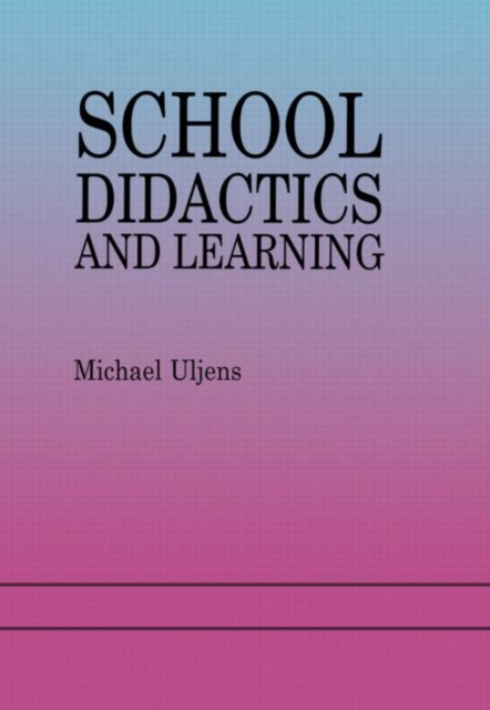 School Didactics And Learning : A School Didactic Model Framing An Analysis Of Pedagogical Implications Of learning theory, Hardback Book