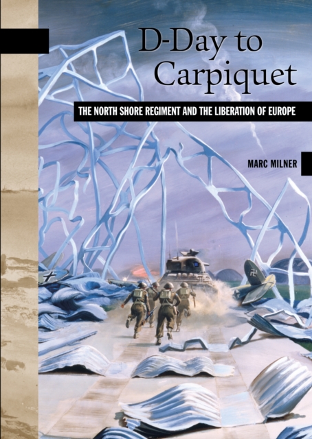 D-Day to Carpiquet : The North Shore Regiment and the Liberation of Europe, Paperback / softback Book