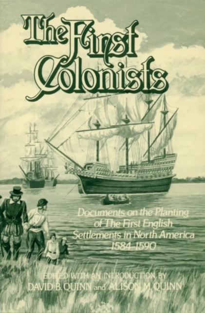 The First Colonists : Documents on the Planting of the First English Settlements in North America, 1584-1590, Paperback / softback Book