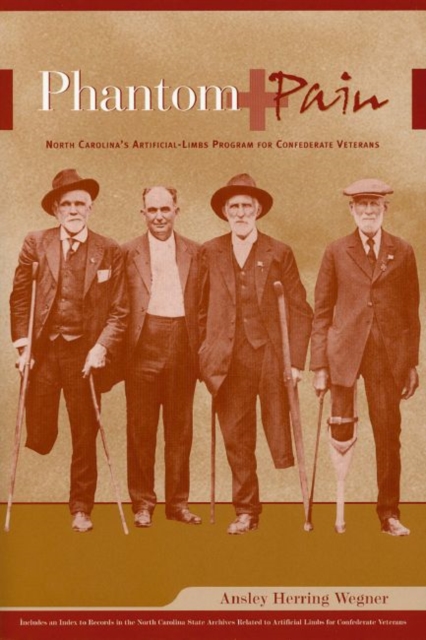 Phantom Pain : North Carolina's Artificial-Limbs Program for Confederate Veterans, Paperback / softback Book