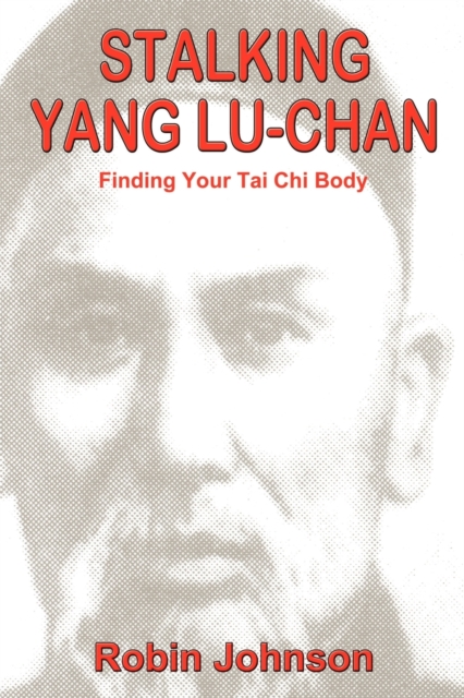Stalking Yang Lu-Chan : Finding Your Tai Chi Body, Paperback / softback Book