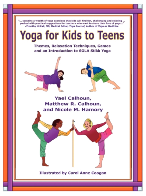 Yoga for Kids to Teens : Themes, Relaxation Techniques, Games and an Introduction to SOLA Stikk Yoga, Paperback / softback Book