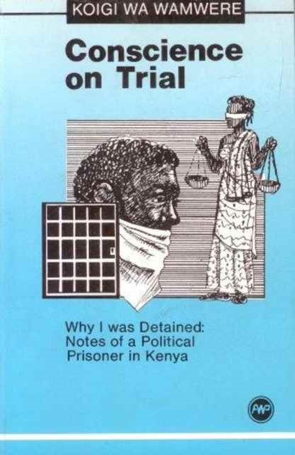 Conscience On Trial : Why I was Detained: Notes on a Political Prisoner in Kenya, Paperback / softback Book