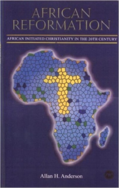 African Reformation : African Initiated Christianity in the 20th Century, Paperback / softback Book