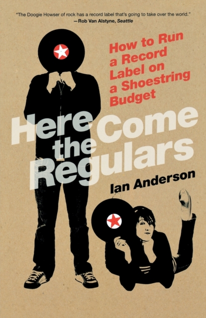 Here Come The Regulars : How to Run a Record Label on a Shoestring Budget, Paperback / softback Book