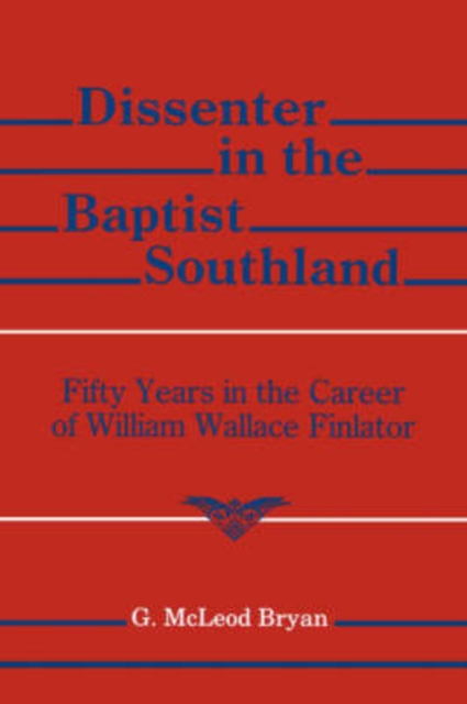 Dissenter in the Baptist Southland : Fifty Years in the Career of William W. Finlator, Hardback Book