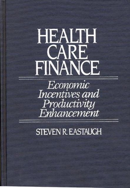 Health Care Finance : Economic Incentives and Productivity Enhancement, Hardback Book