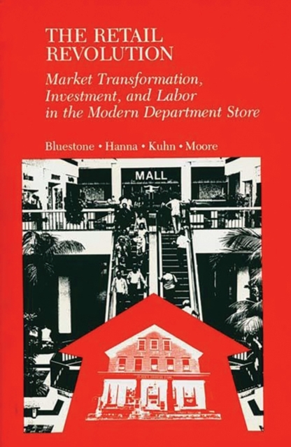 The Retail Revolution : Market Transformation, Investment, and Labor in the Modern Department Store, Hardback Book
