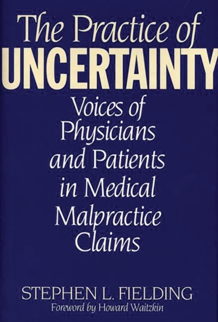 The Practice of Uncertainty : Voices of Physicians and Patients in Medical Malpractice Claims, Hardback Book