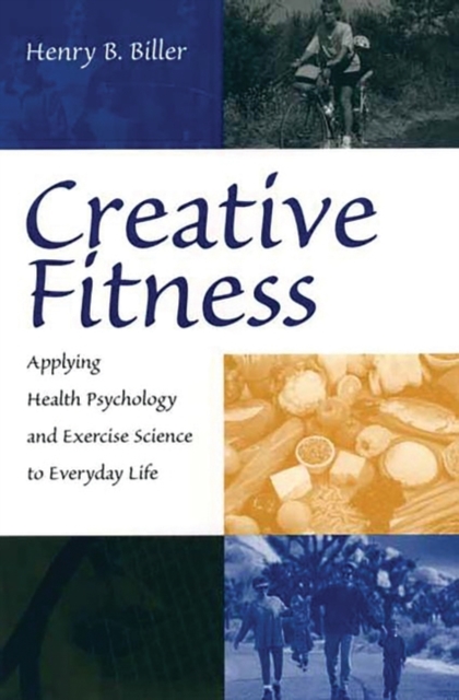 Creative Fitness : Applying Health Psychology and Exercise Science to Everyday Life, Hardback Book