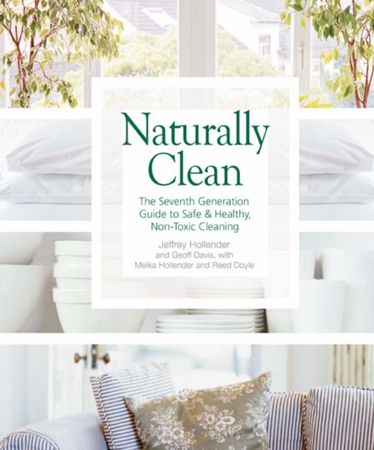 Naturally Clean : The Seventh Generation Guide to Safe & Healthy, Non-Toxic Cleaning, Paperback / softback Book