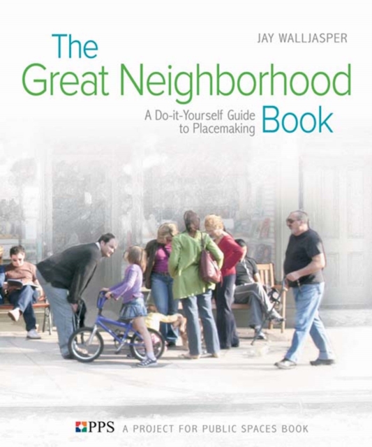 The Great Neighborhood Book : A Do-it-Yourself Guide to Placemaking, Paperback / softback Book