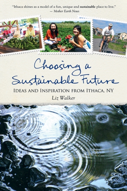 Choosing a Sustainable Future : Ideas and Inspiration from Ithaca, NY, Paperback / softback Book